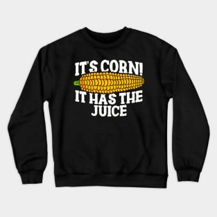 IT'S CORN - IT HAS THE JUICE Crewneck Sweatshirt